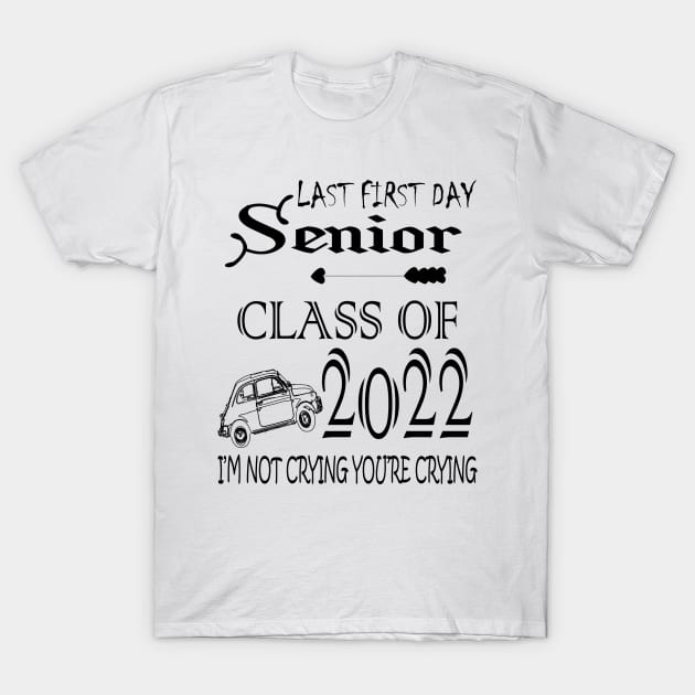 Last first day senior class of 2022 I'm not crying you're crying T-Shirt by manal